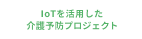 IoTを活用し高齢者の生活・健康状態を可視化し行動を変える